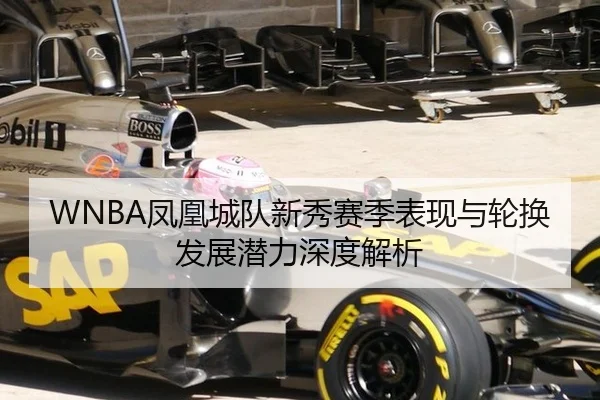 WNBA凤凰城队新秀赛季表现与轮换发展潜力深度解析